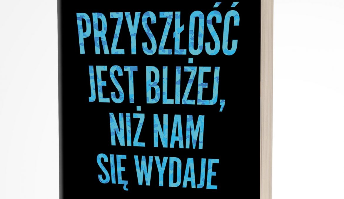 Książka "Przyszłość jest bliżej niż nam się wydaje", materiały prasowe wydawnictwa Poltext.